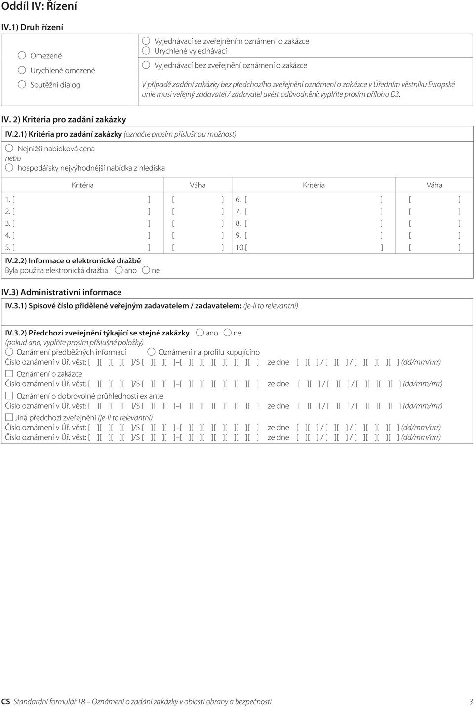 předchozího zveřejnění oznámení o zakázce v Úředním věstníku Evropské unie musí veřejný zadavatel / zadavatel uvést odůvodnění: vyplňte prosím přílohu D3. IV. 2)