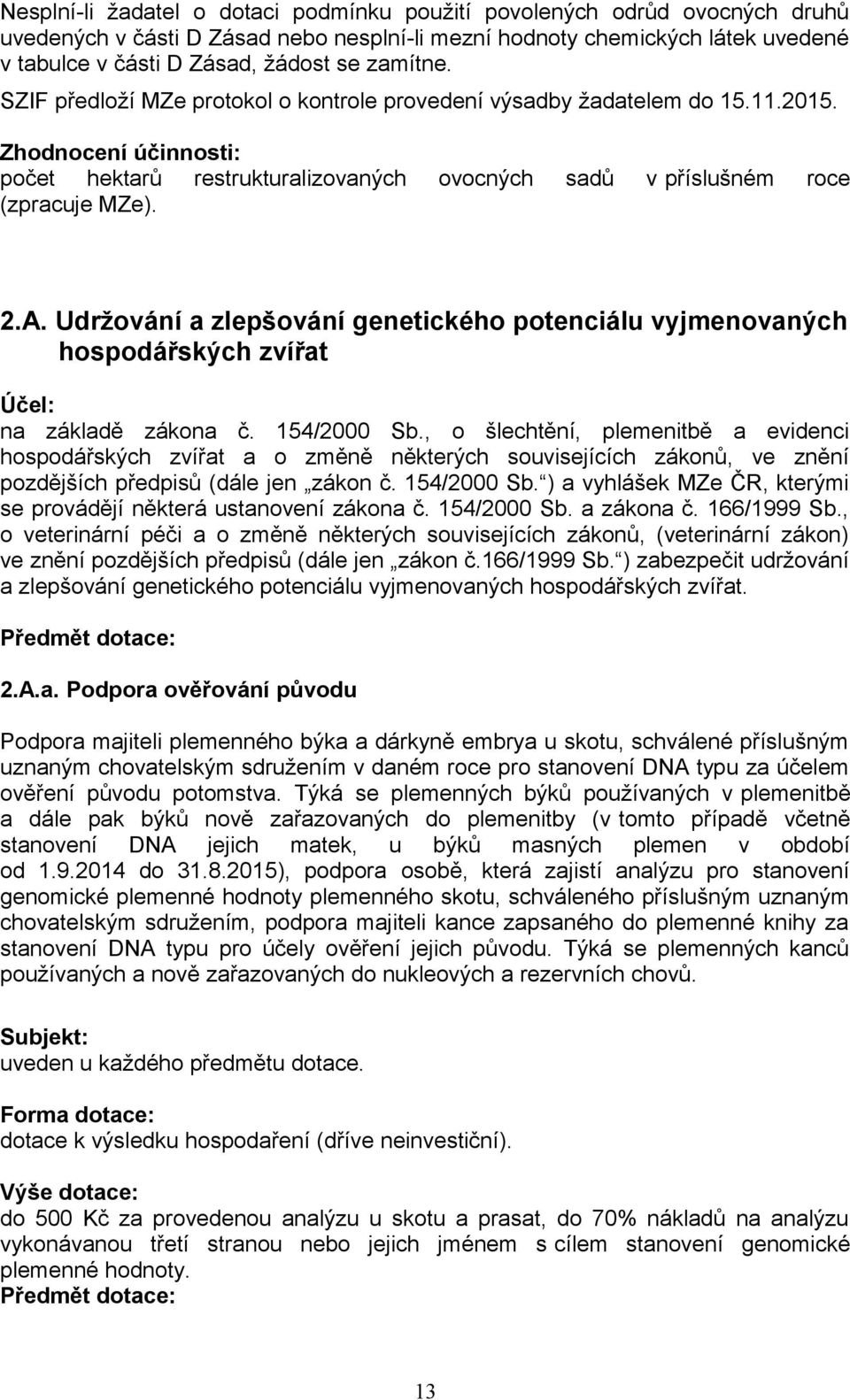 Udržování a zlepšování genetického potenciálu vyjmenovaných hospodářských zvířat Účel: na základě zákona č. 154/2000 Sb.