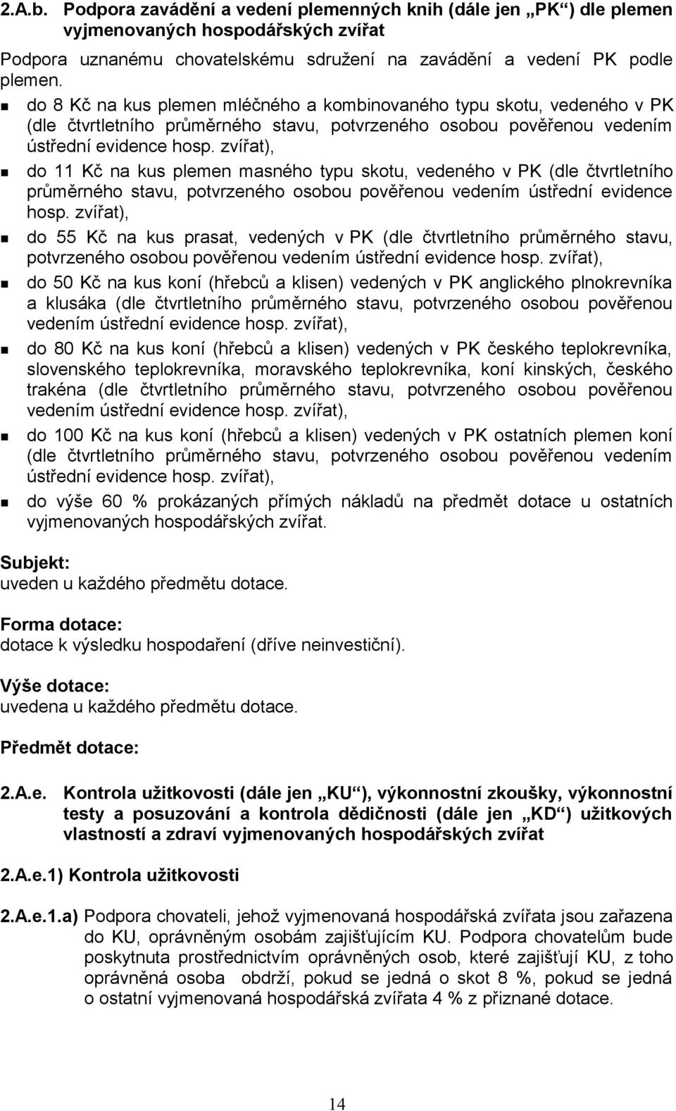 zvířat), do 11 Kč na kus plemen masného typu skotu, vedeného v PK (dle čtvrtletního průměrného stavu, potvrzeného osobou pověřenou vedením ústřední evidence hosp.