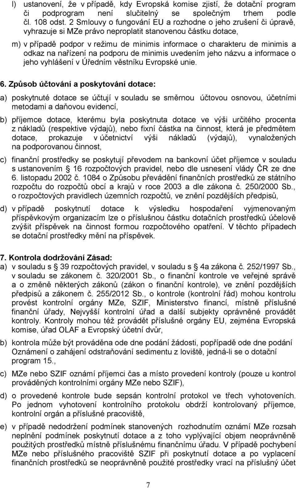 odkaz na nařízení na podporu de minimis uvedením jeho názvu a informace o jeho vyhlášení v Úředním věstníku Evropské unie. 6.