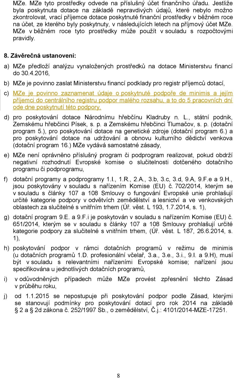 v následujících letech na příjmový účet MZe. MZe v běžném roce tyto prostředky může použít v souladu s rozpočtovými pravidly. 8.