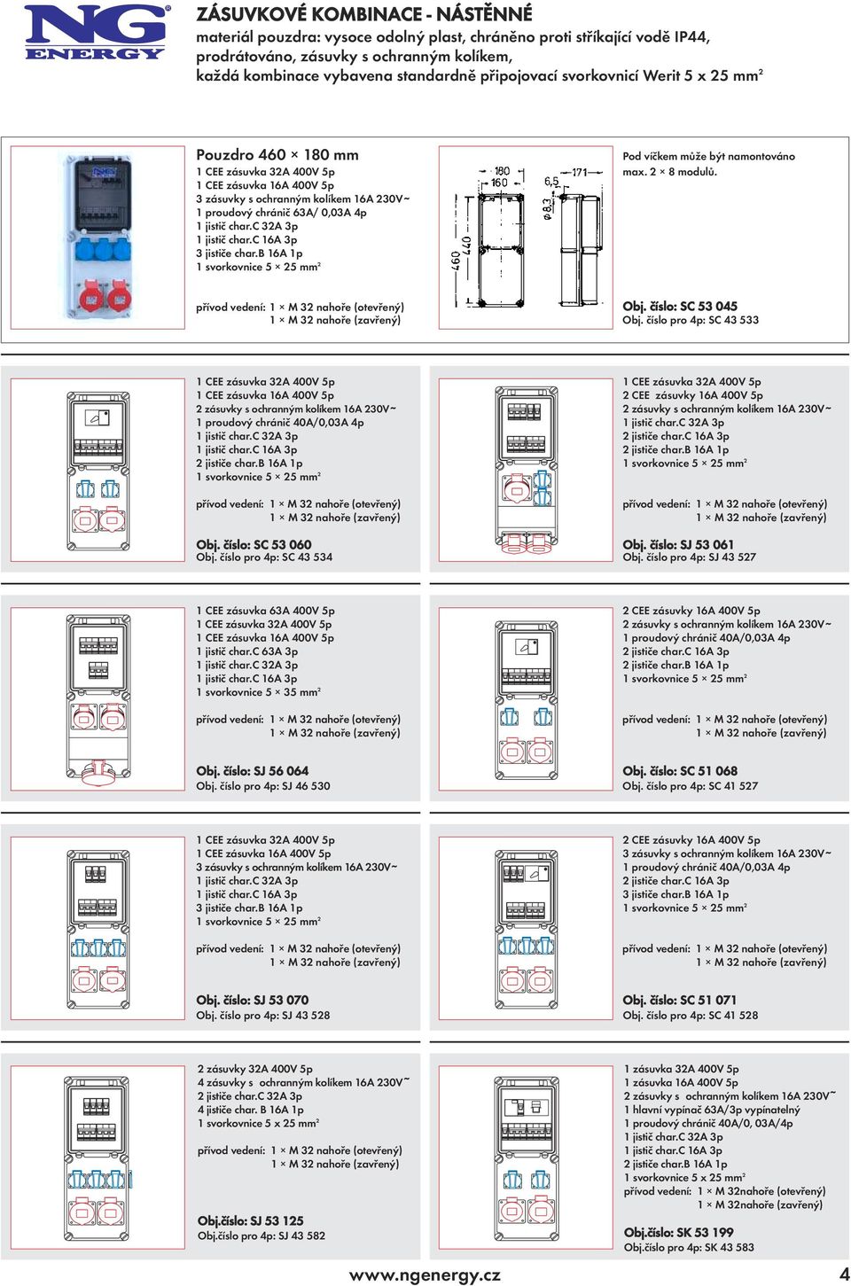 číslo: SJ 53 061 Obj. číslo pro 4p: SC 43 534 Obj. číslo pro 4p: SJ 43 527 1 CEE zásuvka 63A 400V 5p 2 CEE zásuvky 16A 400V 5p 1 CEE zásuvka 32A 400V 5p 1 proudový chránič 40A/0,03A 4p 1 jistič char.