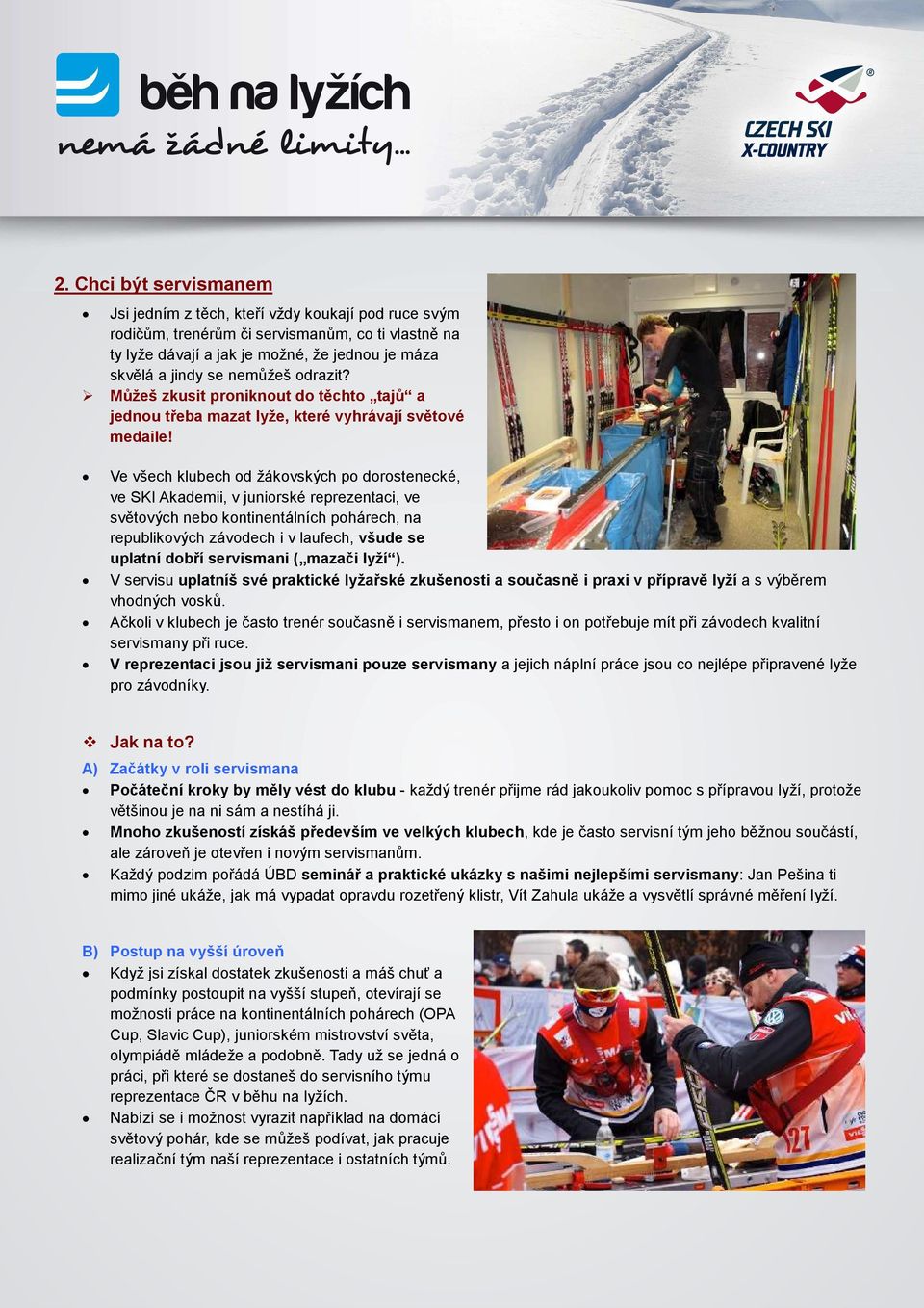 Ve všech klubech od žákovských po dorostenecké, ve SKI Akademii, v juniorské reprezentaci, ve světových nebo kontinentálních pohárech, na republikových závodech i v laufech, všude se uplatní dobří