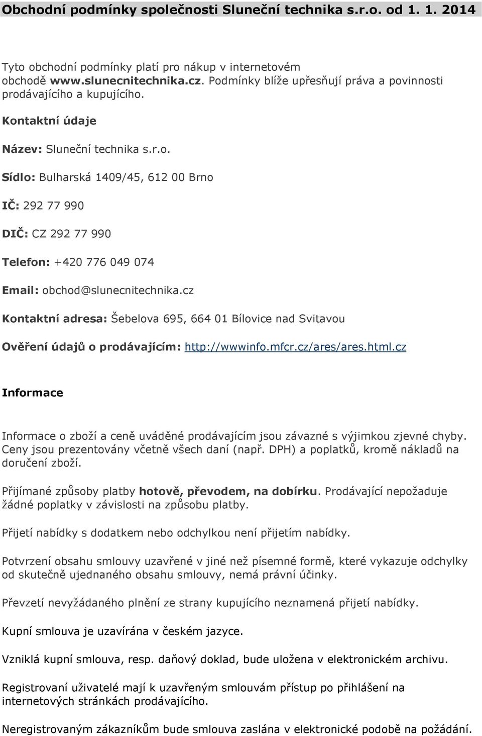 cz Kontaktní adresa: Šebelova 695, 664 01 Bílovice nad Svitavou Ověření údajů o prodávajícím: http://wwwinfo.mfcr.cz/ares/ares.html.