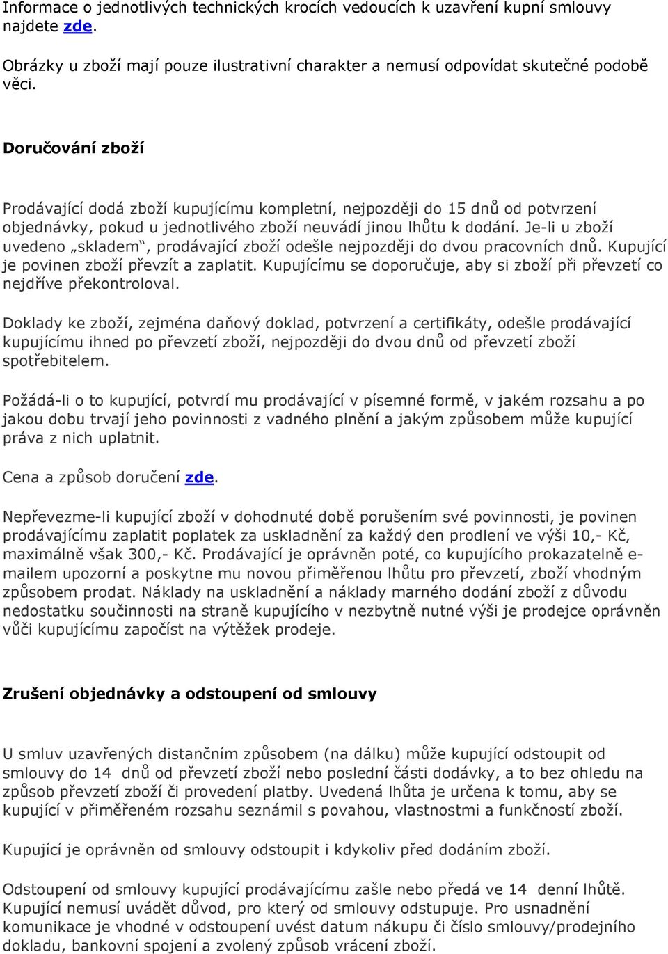 Je-li u zboží uvedeno skladem, prodávající zboží odešle nejpozději do dvou pracovních dnů. Kupující je povinen zboží převzít a zaplatit.