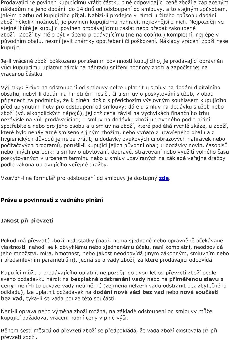 Nejpozději ve stejné lhůtě je kupující povinen prodávajícímu zaslat nebo předat zakoupené zboží.