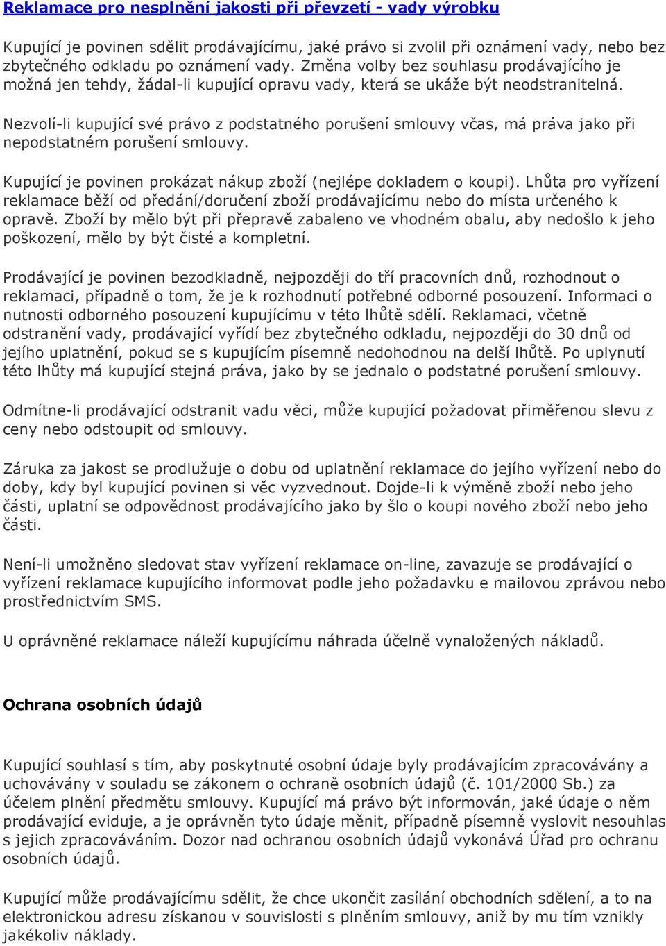 Nezvolí-li kupující své právo z podstatného porušení smlouvy včas, má práva jako při nepodstatném porušení smlouvy. Kupující je povinen prokázat nákup zboží (nejlépe dokladem o koupi).
