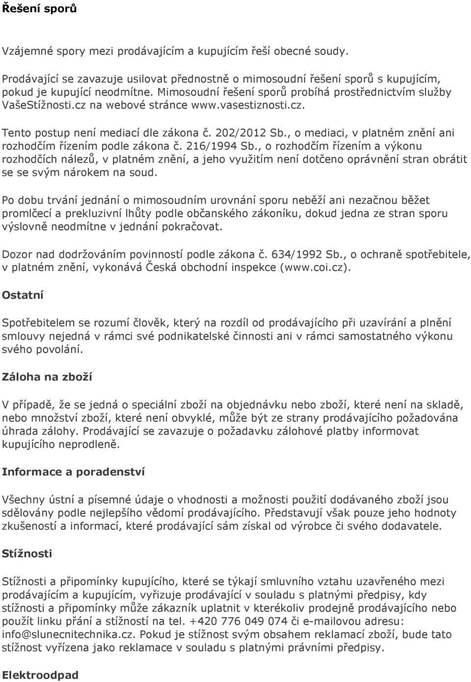 , o mediaci, v platném znění ani rozhodčím řízením podle zákona č. 216/1994 Sb.