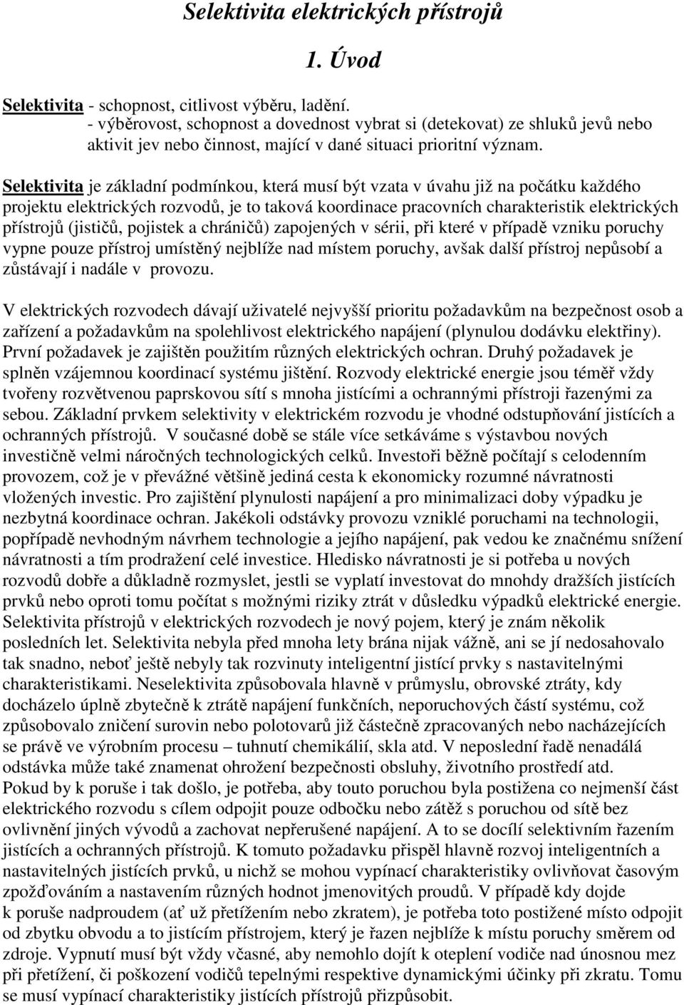 Selektivita je základní podmínkou, která musí být vzata v úvahu již na počátku každého projektu elektrických rozvodů, je to taková koordinace pracovních charakteristik elektrických přístrojů