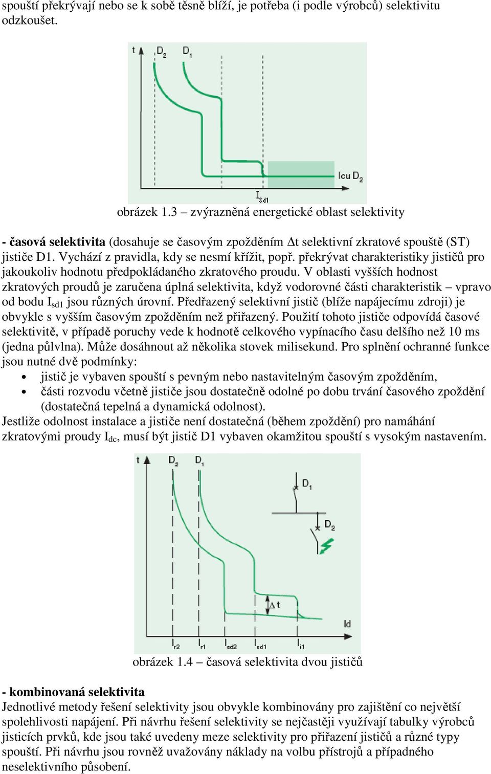 překrývat charakteristiky jističů pro jakoukoliv hodnotu předpokládaného zkratového proudu.