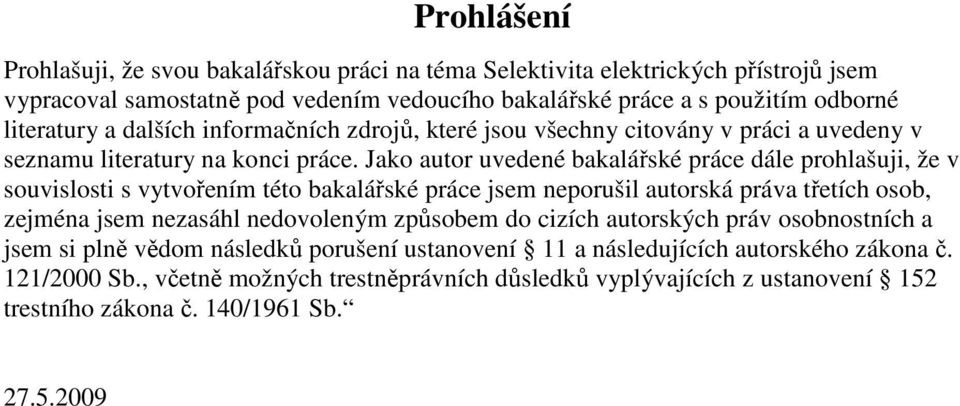 Jako autor uvedené bakalářské práce dále prohlašuji, že v souvislosti s vytvořením této bakalářské práce jsem neporušil autorská práva třetích osob, zejména jsem nezasáhl nedovoleným