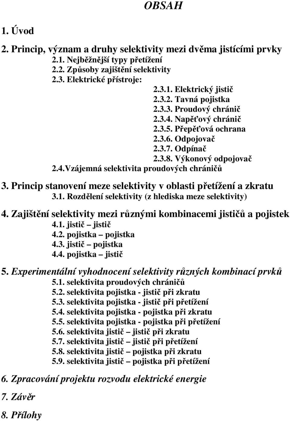Princip stanovení meze selektivity v oblasti přetížení a zkratu 3.1. Rozdělení selektivity (z hlediska meze selektivity) 4. Zajištění selektivity mezi různými kombinacemi jističů a pojistek 4.1. jistič jistič 4.