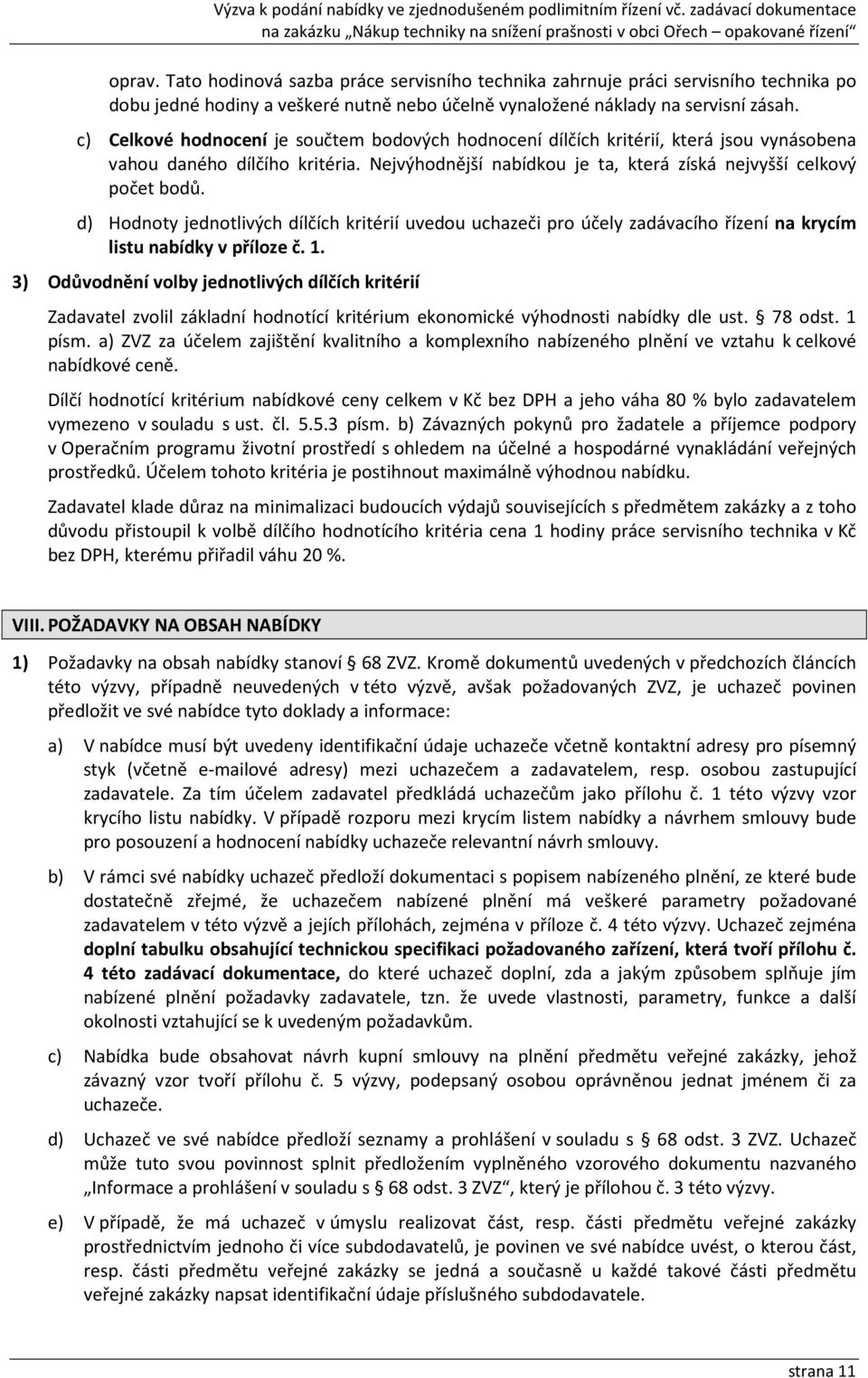 d) Hodnoty jednotlivých dílčích kritérií uvedou uchazeči pro účely zadávacího řízení na krycím listu nabídky v příloze č. 1.