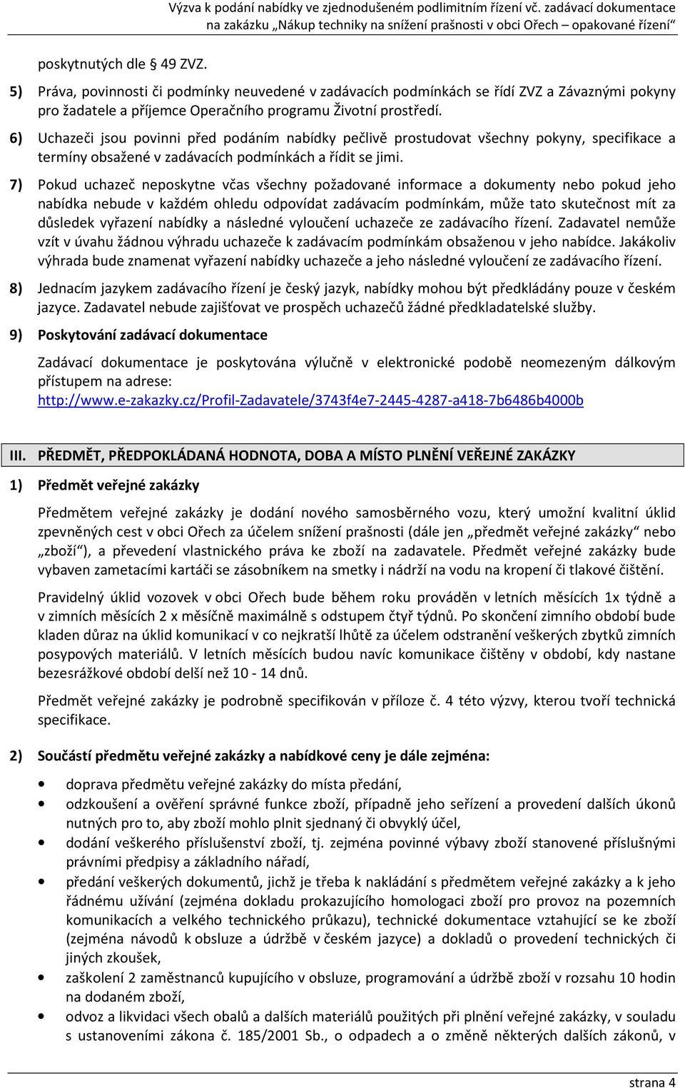 6) Uchazeči jsou povinni před podáním nabídky pečlivě prostudovat všechny pokyny, specifikace a termíny obsažené v zadávacích podmínkách a řídit se jimi.