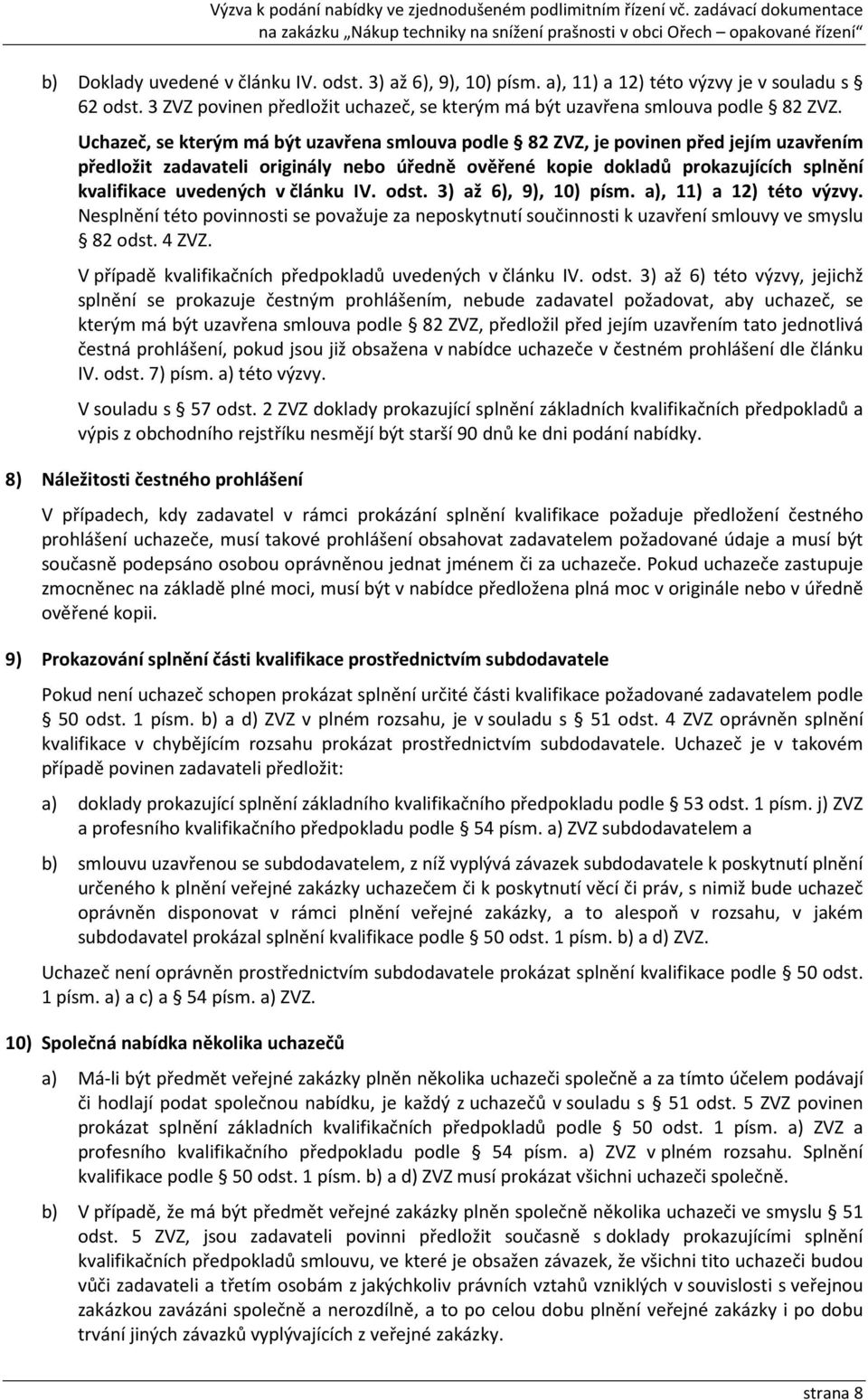 článku IV. odst. 3) až 6), 9), 10) písm. a), 11) a 12) této výzvy. Nesplnění této povinnosti se považuje za neposkytnutí součinnosti k uzavření smlouvy ve smyslu 82 odst. 4 ZVZ.