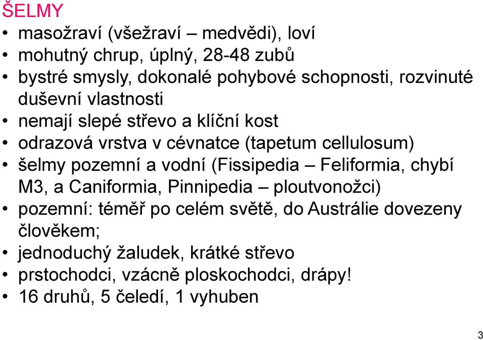 pozemní a vodní (Fissipedia Feliformia, chybí M3, a Caniformia, Pinnipedia ploutvonožci) pozemní: téměř po celém světě, do