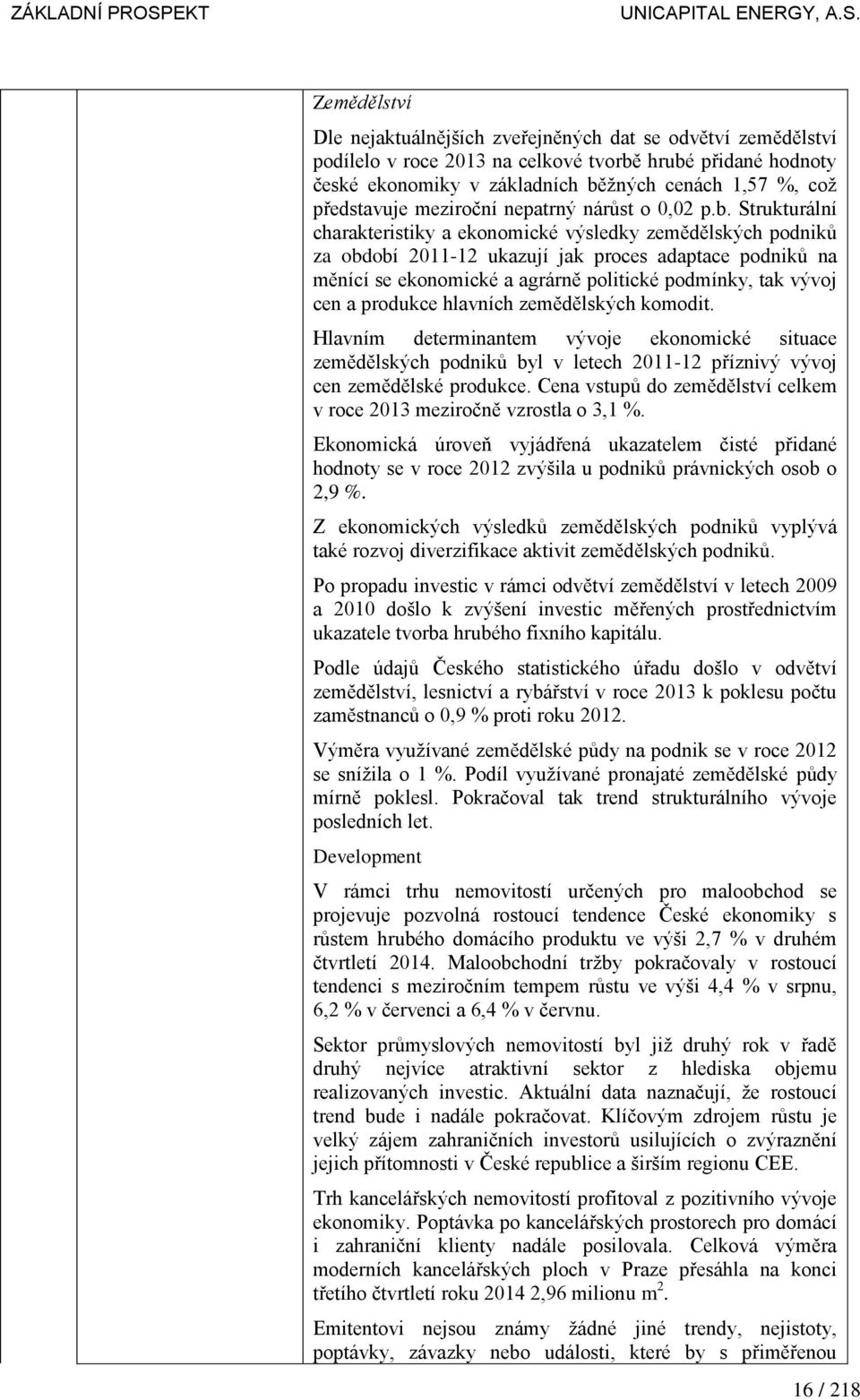 Strukturální charakteristiky a ekonomické výsledky zemědělských podniků za období 2011-12 ukazují jak proces adaptace podniků na měnící se ekonomické a agrárně politické podmínky, tak vývoj cen a