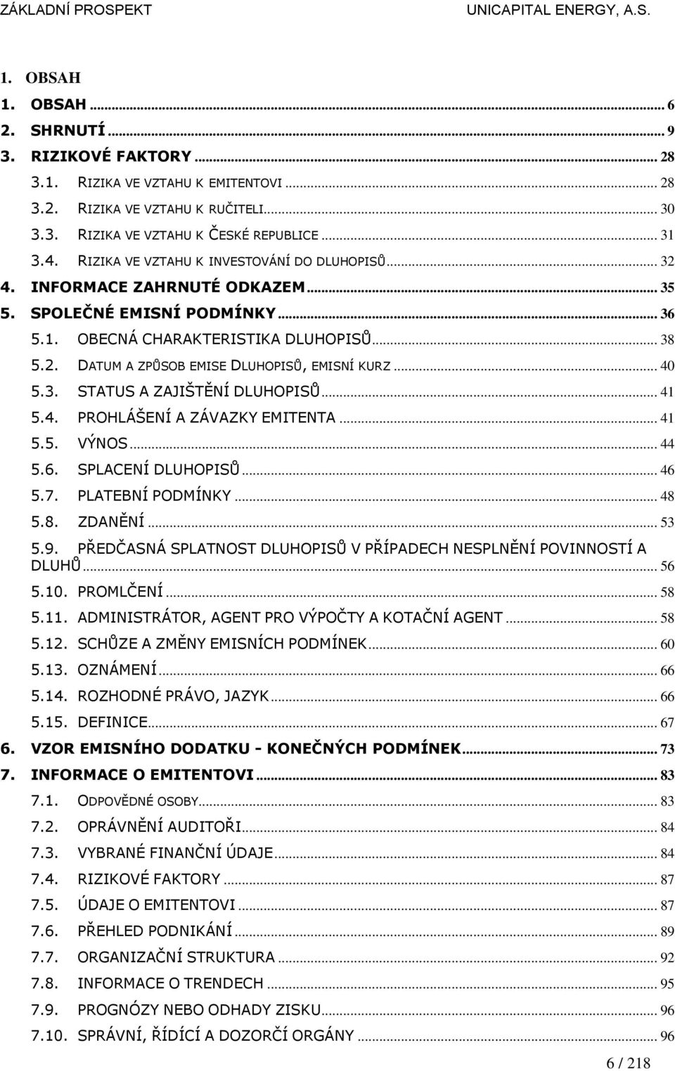 .. 40 5.3. STATUS A ZAJIŠTĚNÍ DLUHOPISŮ... 41 5.4. PROHLÁŠENÍ A ZÁVAZKY EMITENTA... 41 5.5. VÝNOS... 44 5.6. SPLACENÍ DLUHOPISŮ... 46 5.7. PLATEBNÍ PODMÍNKY... 48 5.8. ZDANĚNÍ... 53 5.9.