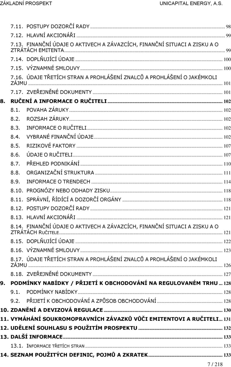 .. 102 8.2. ROZSAH ZÁRUKY... 102 8.3. INFORMACE O RUČITELI... 102 8.4. VYBRANÉ FINANČNÍ ÚDAJE... 102 8.5. RIZIKOVÉ FAKTORY... 107 8.6. ÚDAJE O RUČITELI... 107 8.7. PŘEHLED PODNIKÁNÍ... 110 8.8. ORGANIZAČNÍ STRUKTURA.