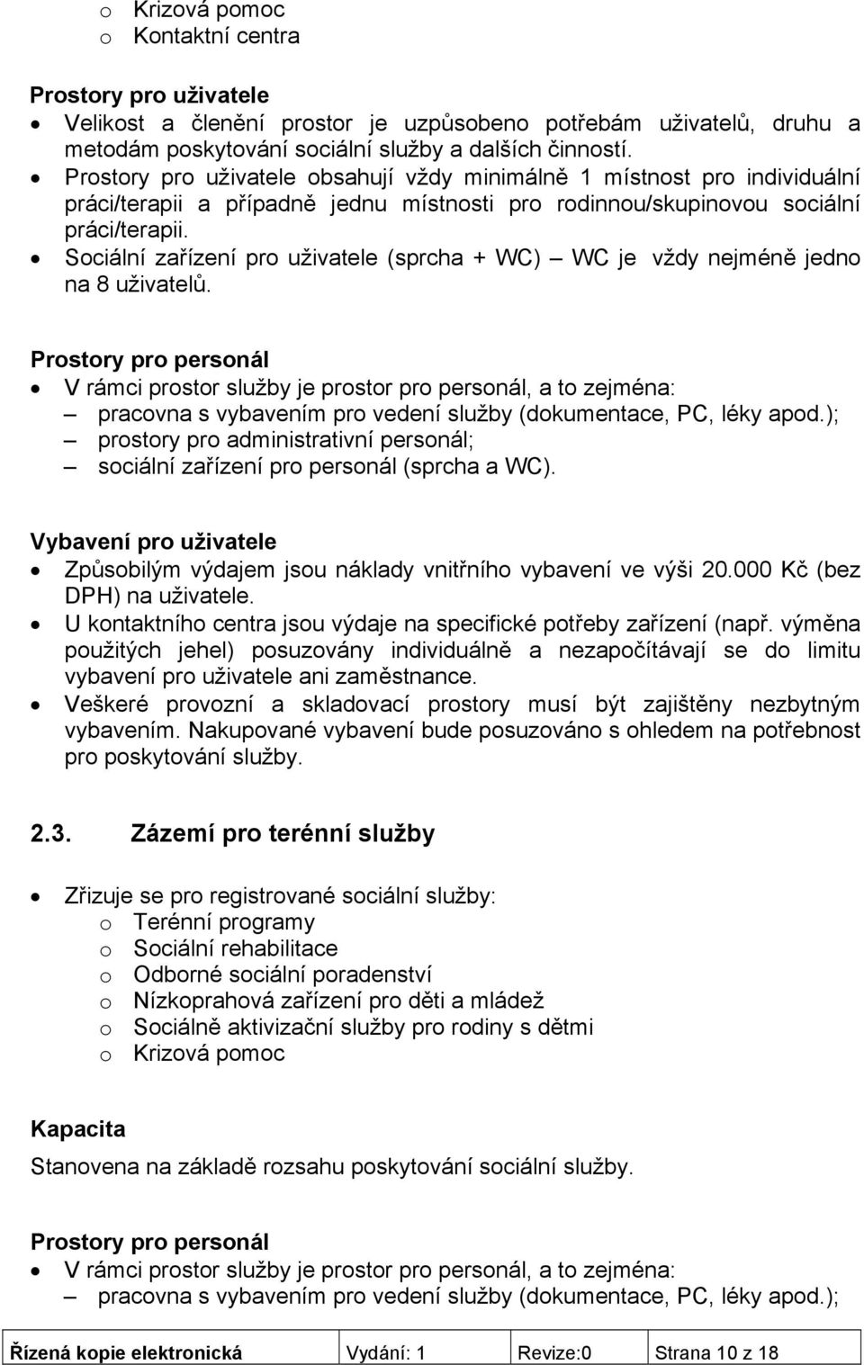 Sociální zařízení pro uživatele (sprcha + WC) WC je vždy nejméně jedno na 8 uživatelů.