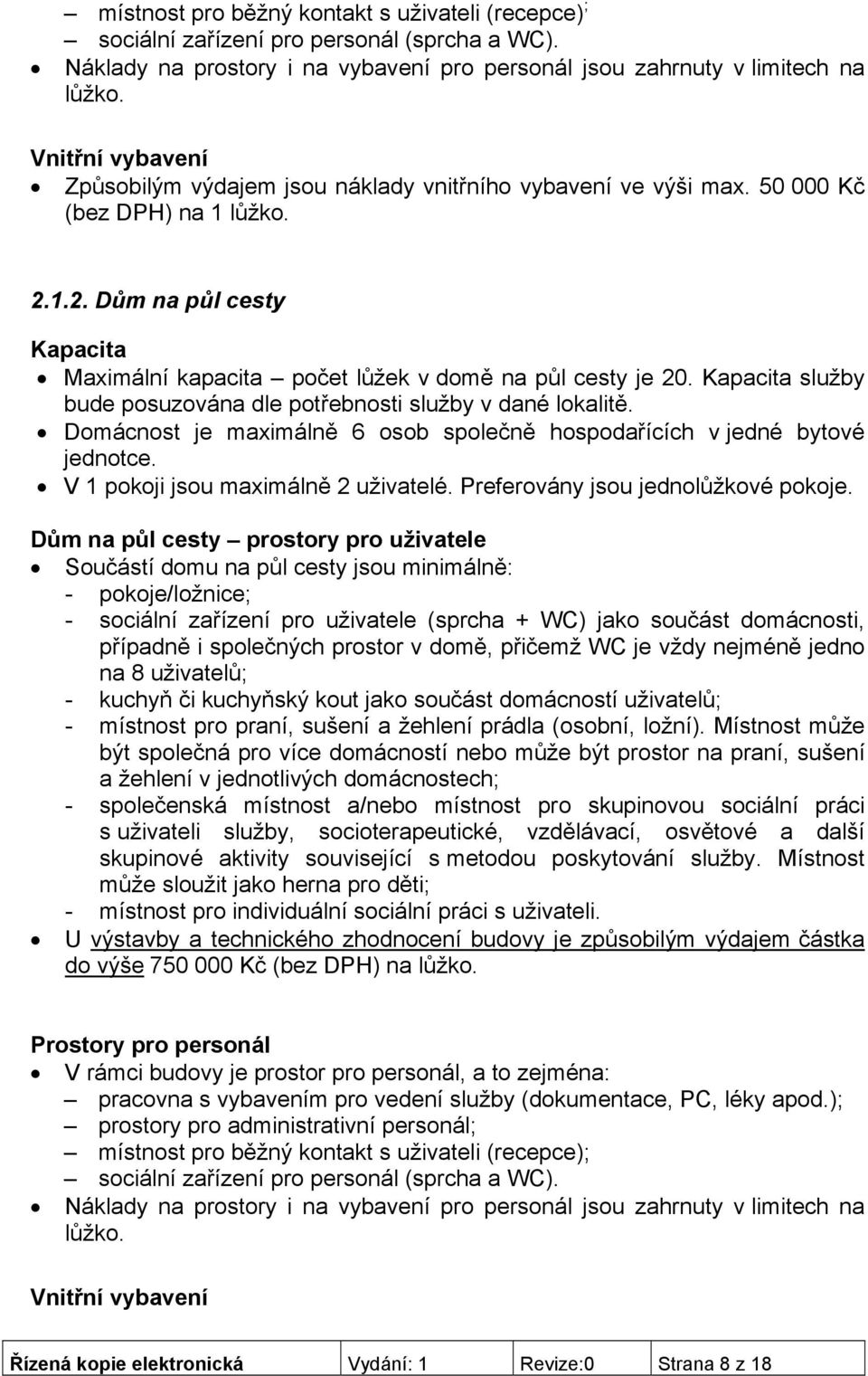 Kapacita služby bude posuzována dle potřebnosti služby v dané lokalitě. Domácnost je maximálně 6 osob společně hospodařících v jedné bytové jednotce. V 1 pokoji jsou maximálně 2 uživatelé.