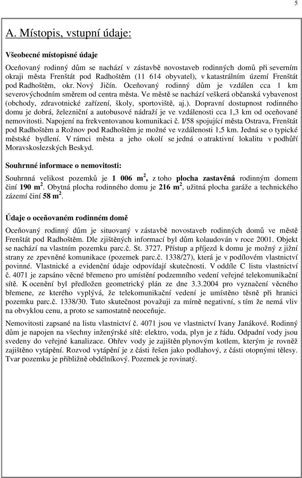 Ve městě se nachází veškerá občanská vybavenost (obchody, zdravotnické zařízení, školy, sportoviště, aj.).