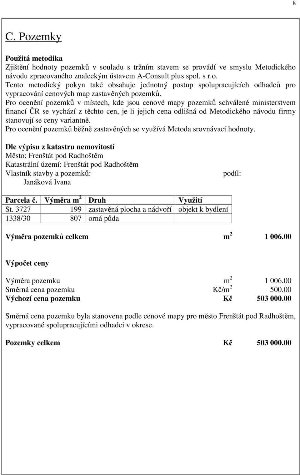 variantně. Pro ocenění pozemků běžně zastavěných se využívá Metoda srovnávací hodnoty.
