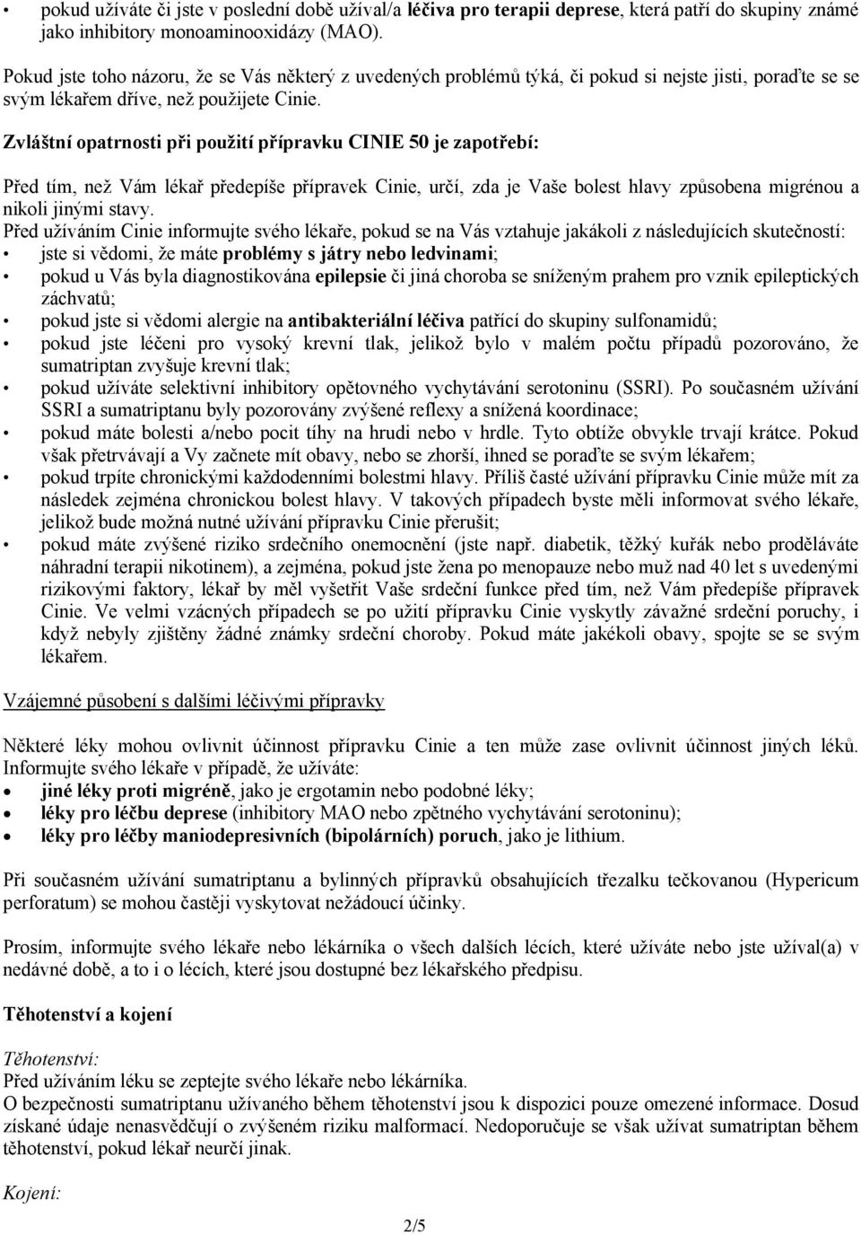 Zvláštní opatrnosti při použití přípravku CINIE 50 je zapotřebí: Před tím, než Vám lékař předepíše přípravek Cinie, určí, zda je Vaše bolest hlavy způsobena migrénou a nikoli jinými stavy.