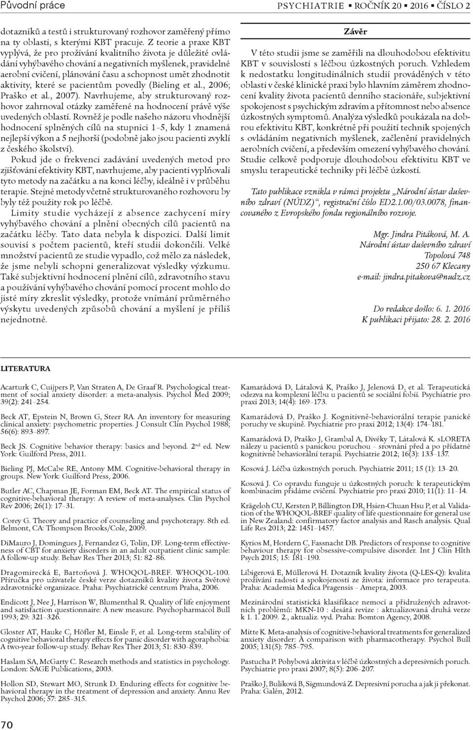 aktivity, které se pacientùm povedly (Bieling et al., 2006; Praško et al., 2007). Navrhujeme, aby strukturovaný rozhovor zahrnoval otázky zamìøené na hodnocení právì výše uvedených oblastí.
