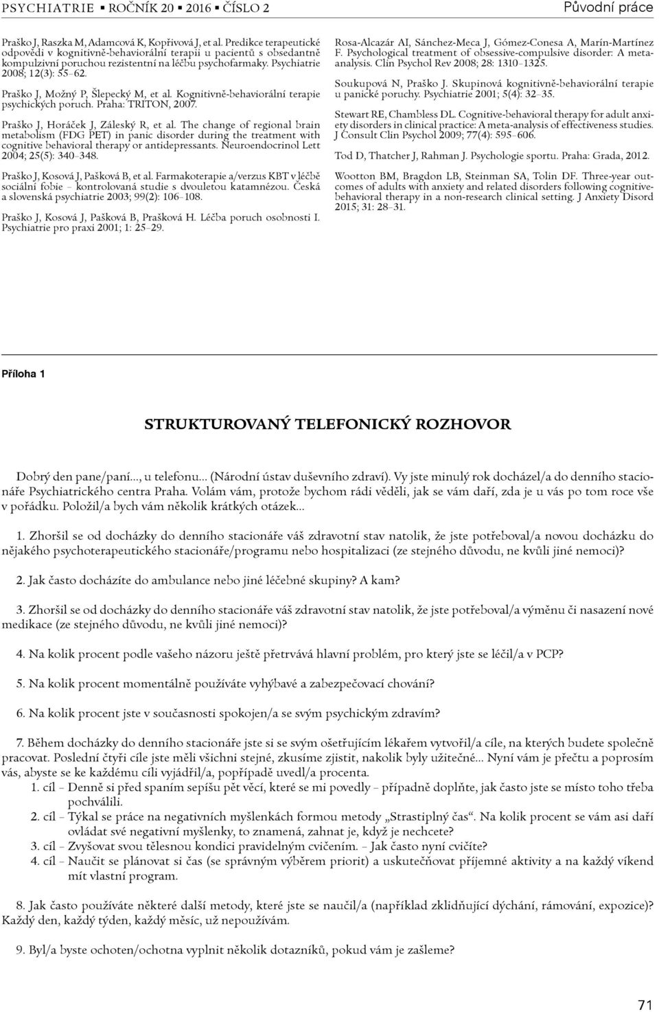 Praško J, Možný P, Šlepecký M, et al. Kognitivnì-behaviorální terapie psychických poruch. Praha: TRITON, 2007. Praško J, Horáèek J, Záleský R, et al.