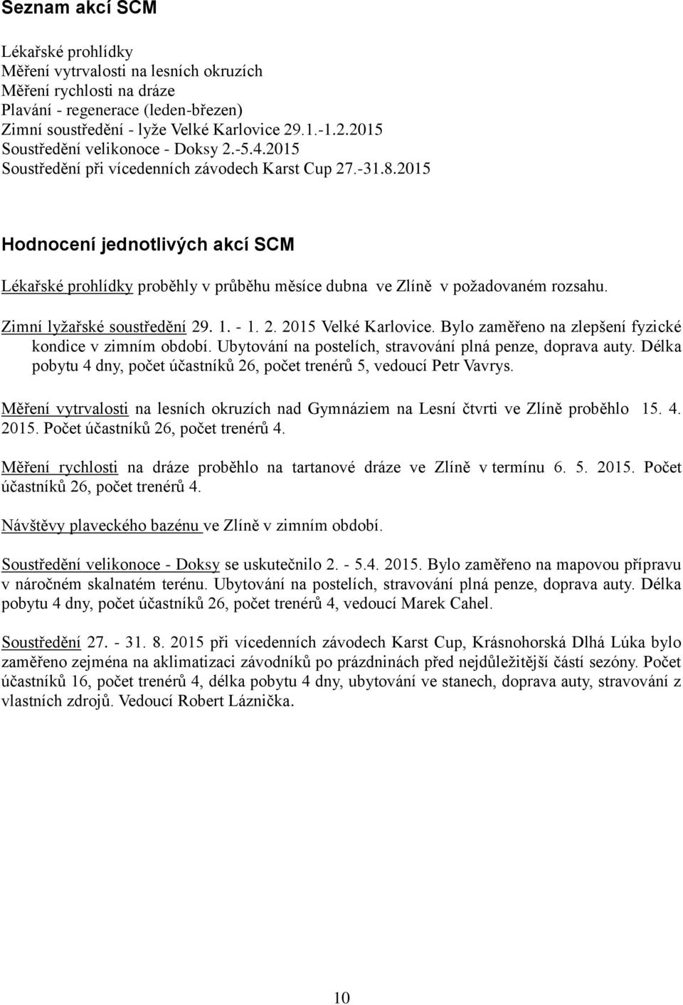 2015 Hodnocení jednotlivých akcí SCM Lékařské prohlídky proběhly v průběhu měsíce dubna ve Zlíně v požadovaném rozsahu. Zimní lyžařské soustředění 29. 1. - 1. 2. 2015 Velké Karlovice.