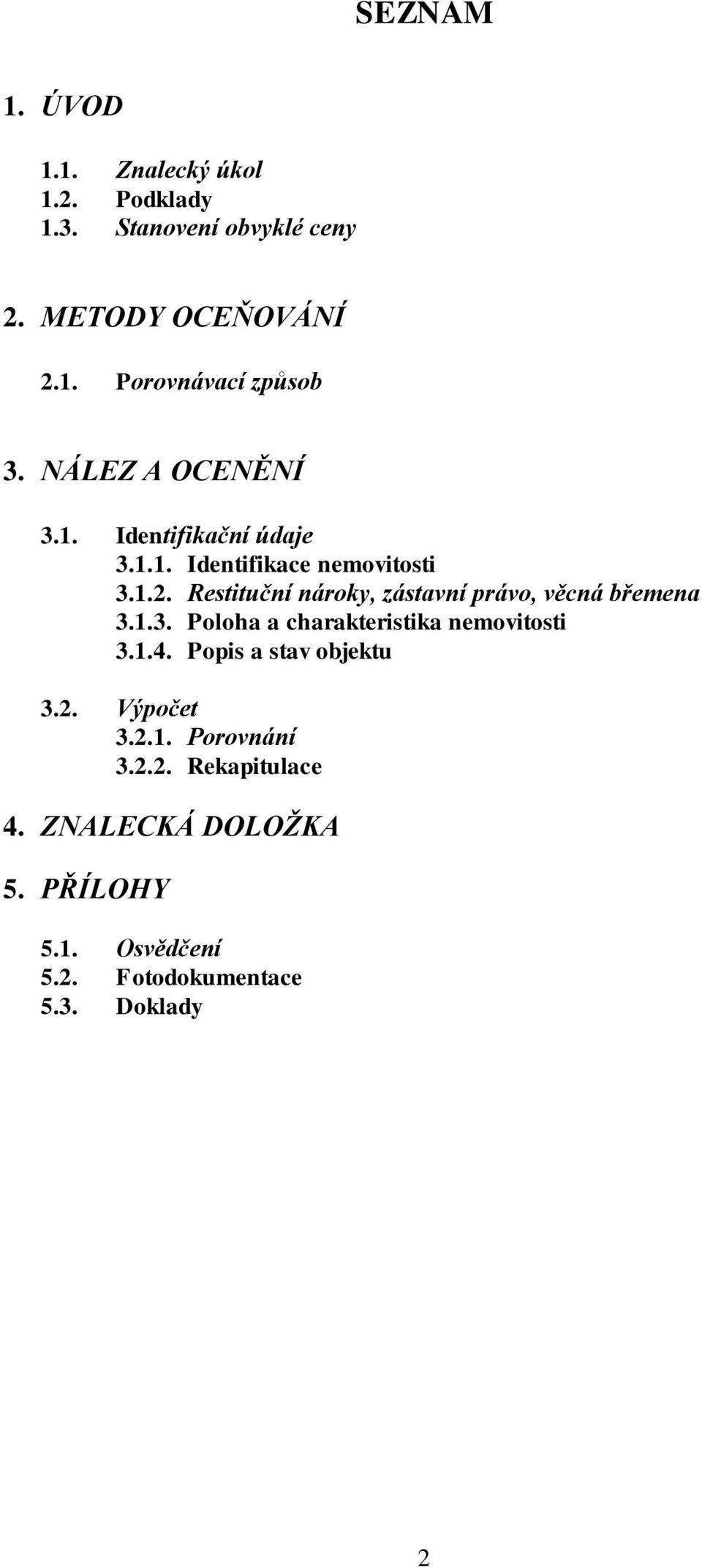 Restituční nároky, zástavní právo, věcná břemena 3.1.3. Poloha a charakteristika nemovitosti 3.1.4.