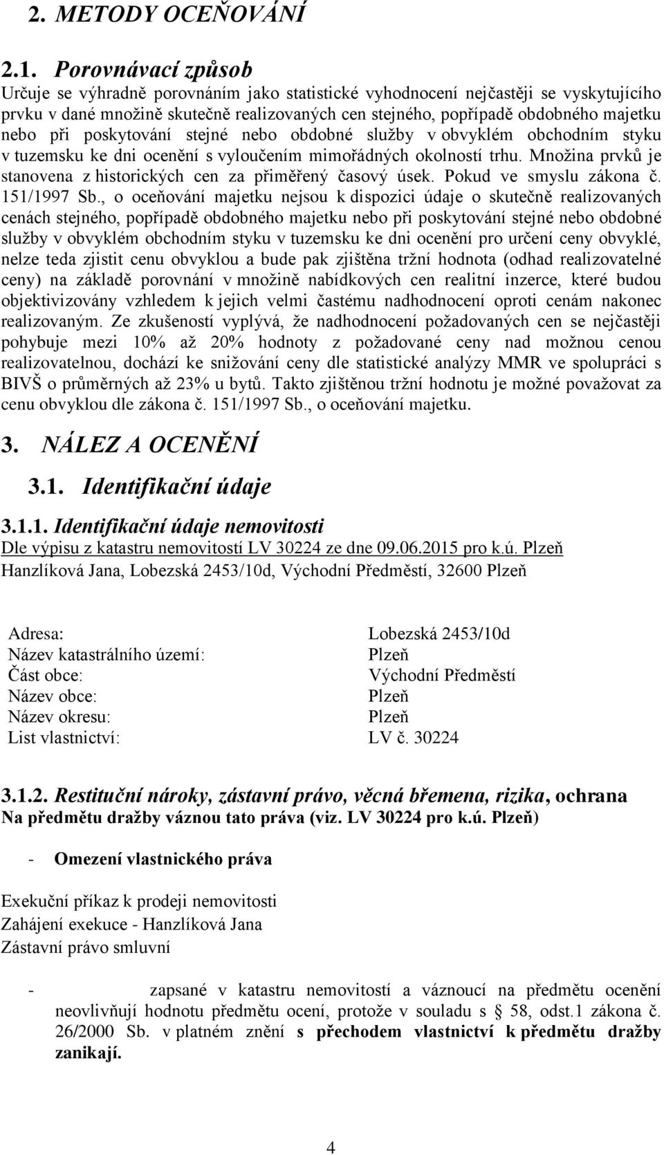 při poskytování stejné nebo obdobné služby v obvyklém obchodním styku v tuzemsku ke dni ocenění s vyloučením mimořádných okolností trhu.