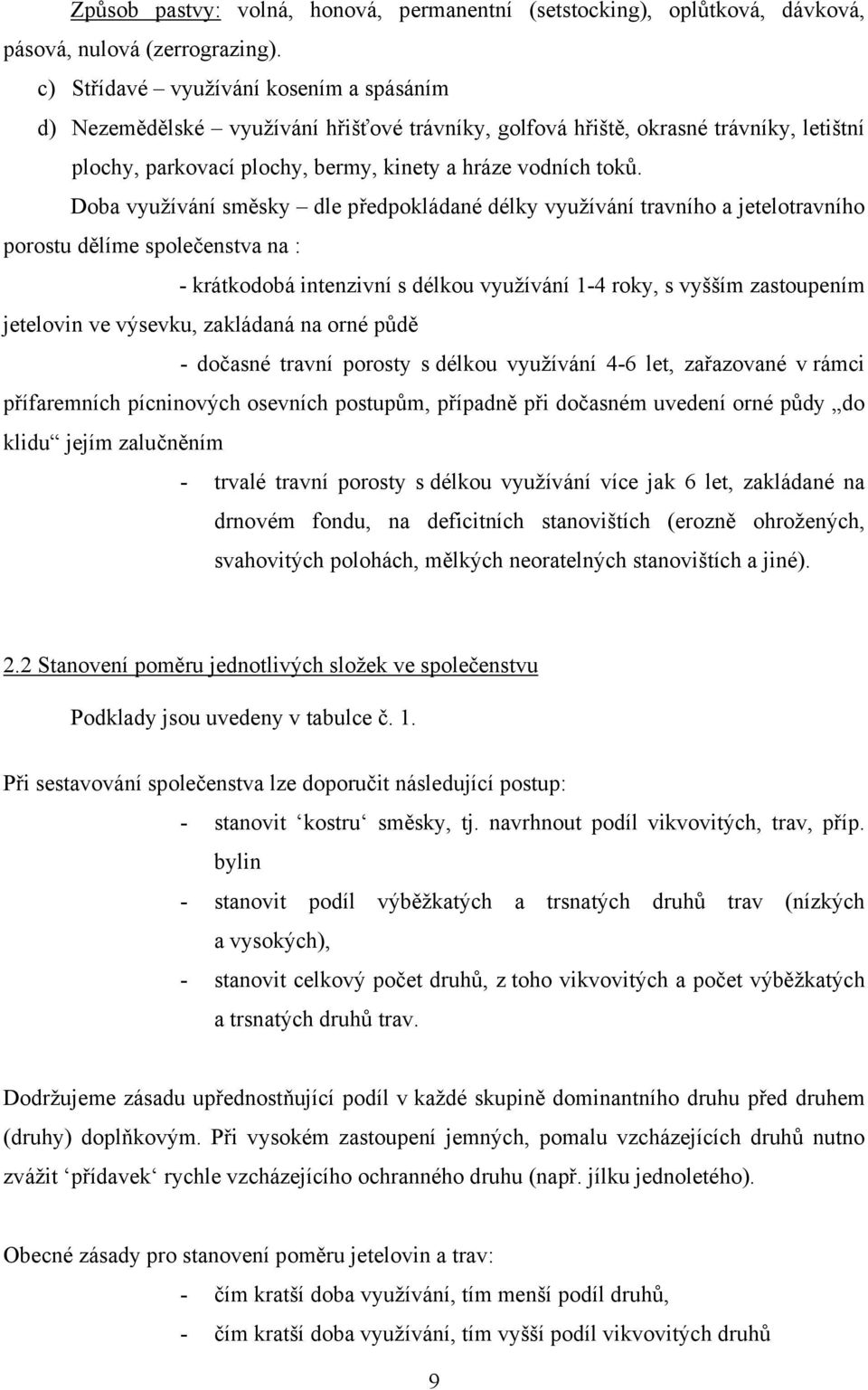 Doba využívání směsky dle předpokládané délky využívání travního a jetelotravního porostu dělíme společenstva na : - krátkodobá intenzivní s délkou využívání 1-4 roky, s vyšším zastoupením jetelovin
