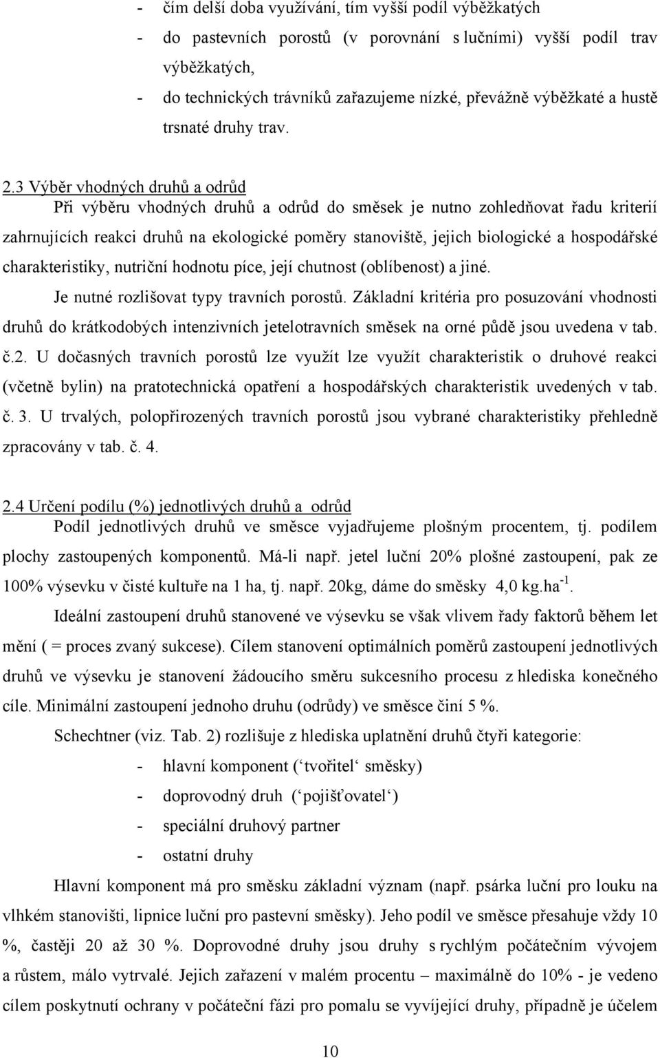 3 Výběr vhodných druhů a odrůd Při výběru vhodných druhů a odrůd do směsek je nutno zohledňovat řadu kriterií zahrnujících reakci druhů na ekologické poměry stanoviště, jejich biologické a