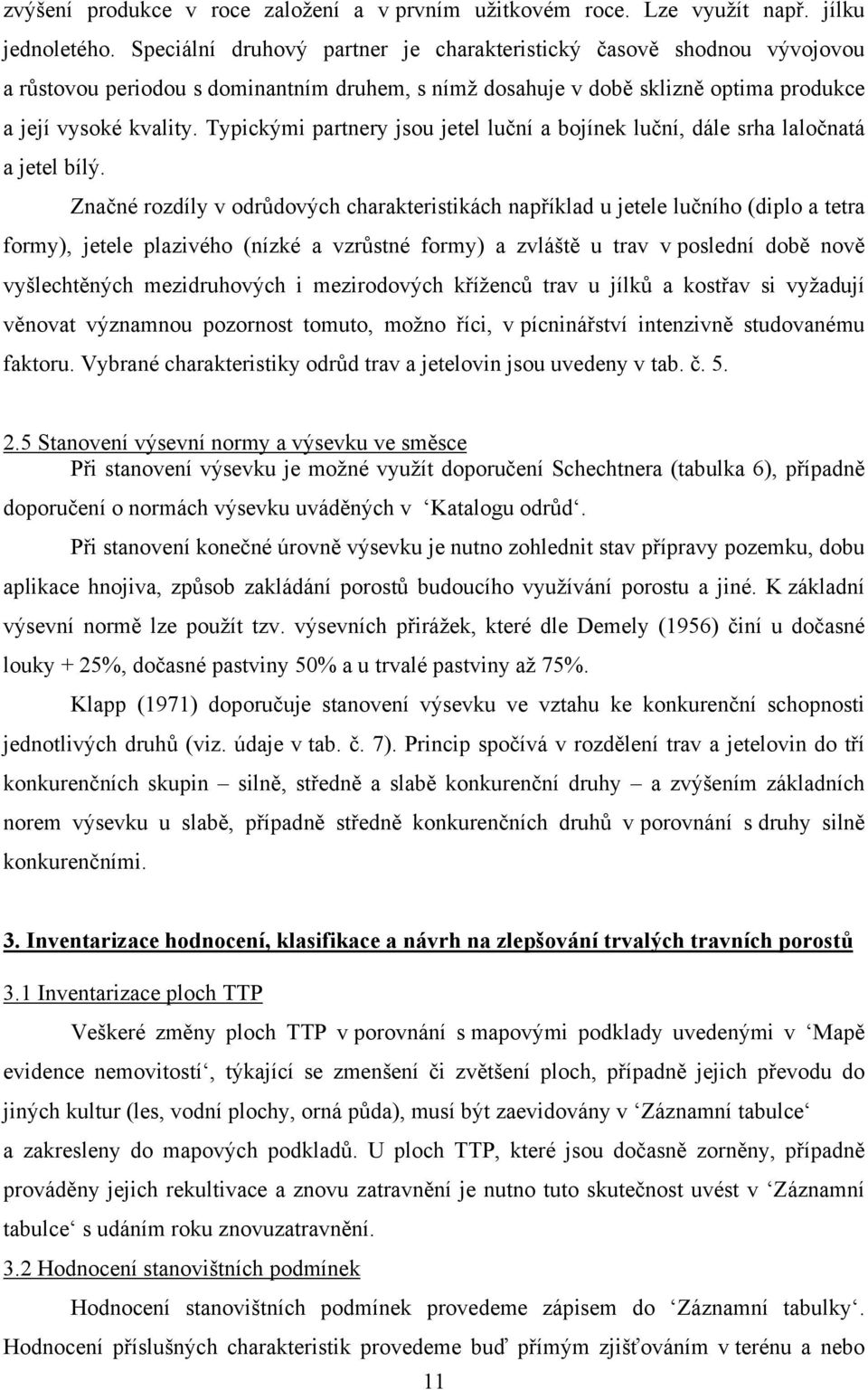 Typickými partnery jsou jetel luční a bojínek luční, dále srha laločnatá a jetel bílý.