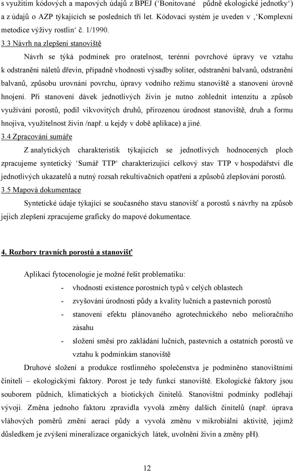3 Návrh na zlepšení stanoviště Návrh se týká podmínek pro oratelnost, terénní povrchové úpravy ve vztahu k odstranění náletů dřevin, případně vhodnosti výsadby soliter, odstranění balvanů, odstranění