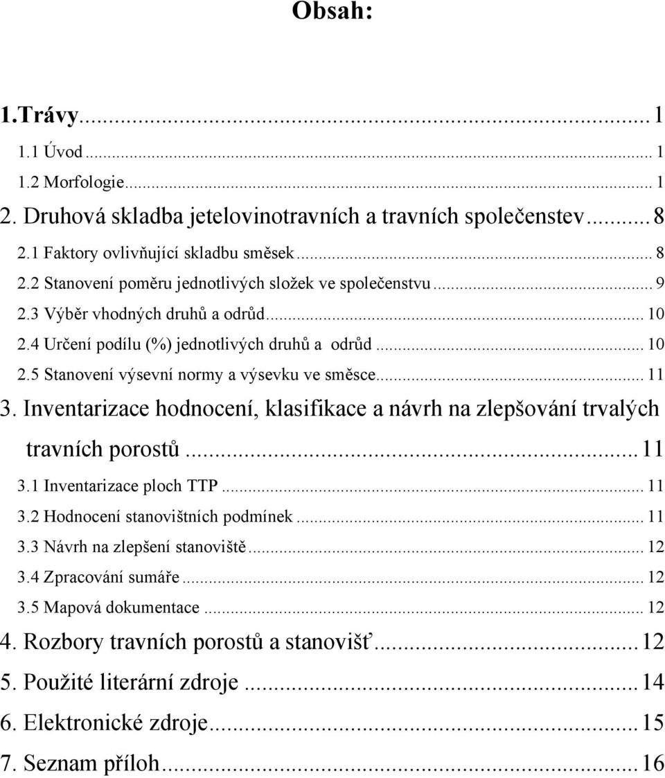 .. 11 3. Inventarizace hodnocení, klasifikace a návrh na zlepšování trvalých travních porostů...11 3.1 Inventarizace ploch TTP... 11 3.2 Hodnocení stanovištních podmínek... 11 3.3 Návrh na zlepšení stanoviště.