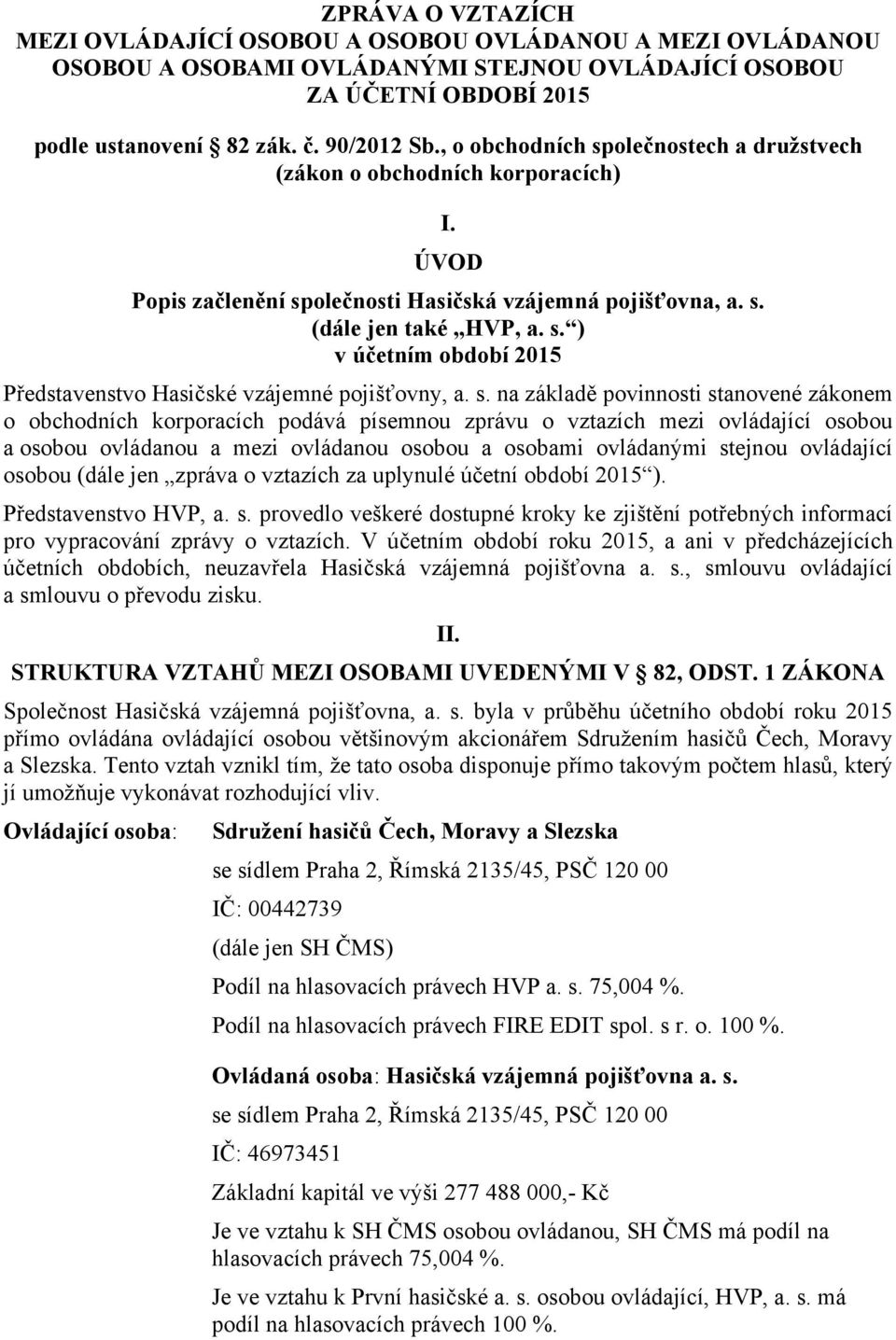 s. na základě povinnosti stanovené zákonem o obchodních korporacích podává písemnou zprávu o vztazích mezi ovládající osobou a osobou ovládanou a mezi ovládanou osobou a osobami ovládanými stejnou