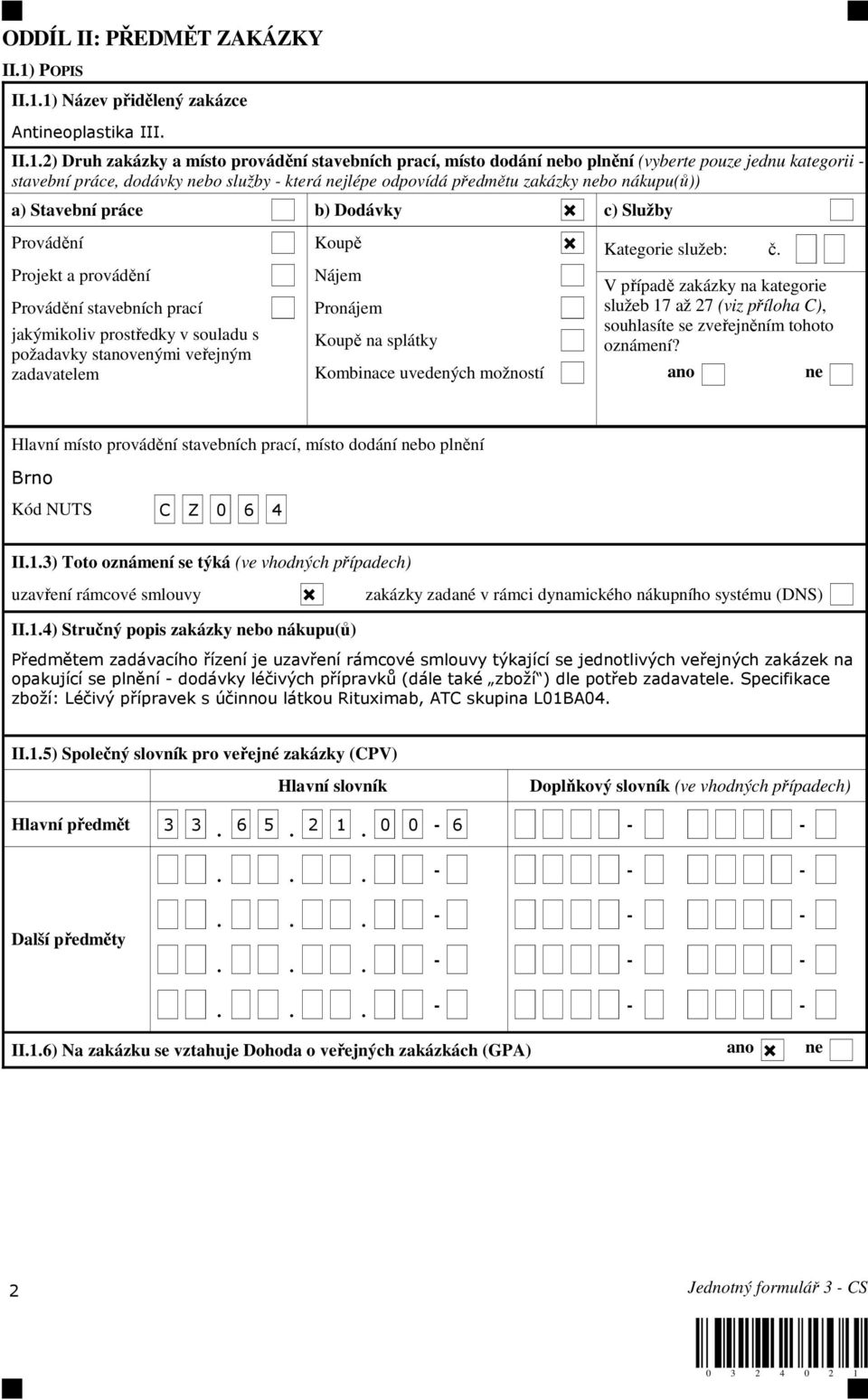 1) Název přidělený zakázce Antineoplastika III. II.1.2) Druh zakázky a místo provádění stavebních prací, místo dodání nebo plnění (vyberte pouze jednu kategorii - stavební práce, dodávky nebo služby