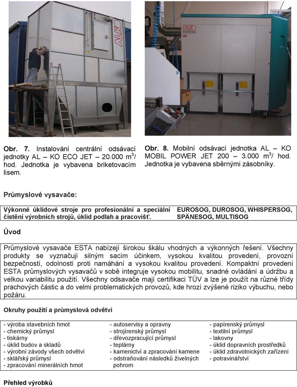 EUROSOG, DUROSOG, WHISPERSOG, SPÄNESOG, MULTISOG Úvod Průmyslové vysavače ESTA nabízejí širokou škálu vhodných a výkonných řešení.