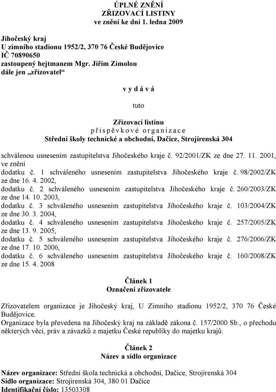 Jihočeského kraje č. 92/2001/ZK ze dne 27. 11. 2001, ve znění dodatku č. 1 schváleného usnesením zastupitelstva Jihočeského kraje č. 98/2002/ZK ze dne 16. 4. 2002, dodatku č.