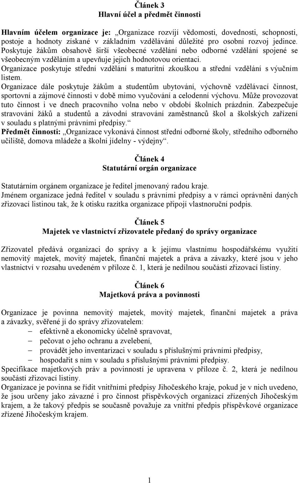 Organizace poskytuje střední vzdělání s maturitní zkouškou a střední vzdělání s výučním listem.