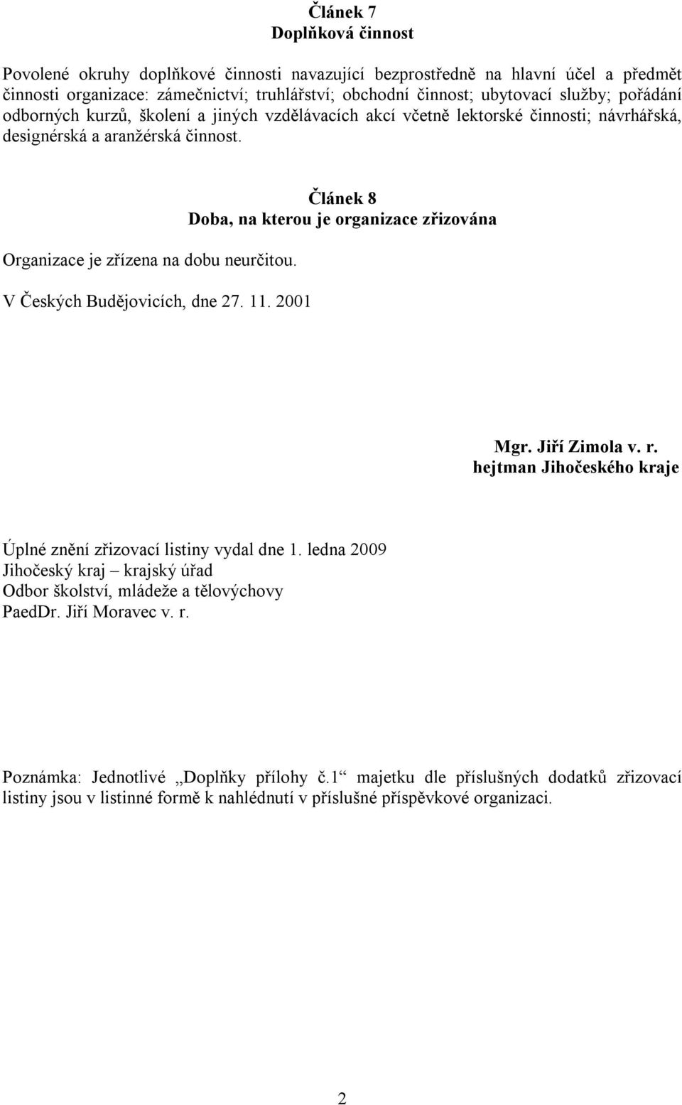 V Českých Budějovicích, dne 27. 11. 2001 Článek 8 Doba, na kterou je organizace zřizována Mgr. Jiří Zimola v. r. hejtman Jihočeského kraje Úplné znění zřizovací listiny vydal dne 1.