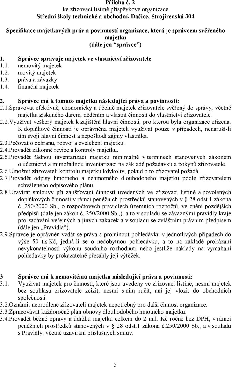 (dále jen správce ) 1. Správce spravuje majetek ve vlastnictví zřizovatele 1.1. nemovitý majetek 1.2. movitý majetek 1.3. práva a závazky 1.4. finanční majetek 2.