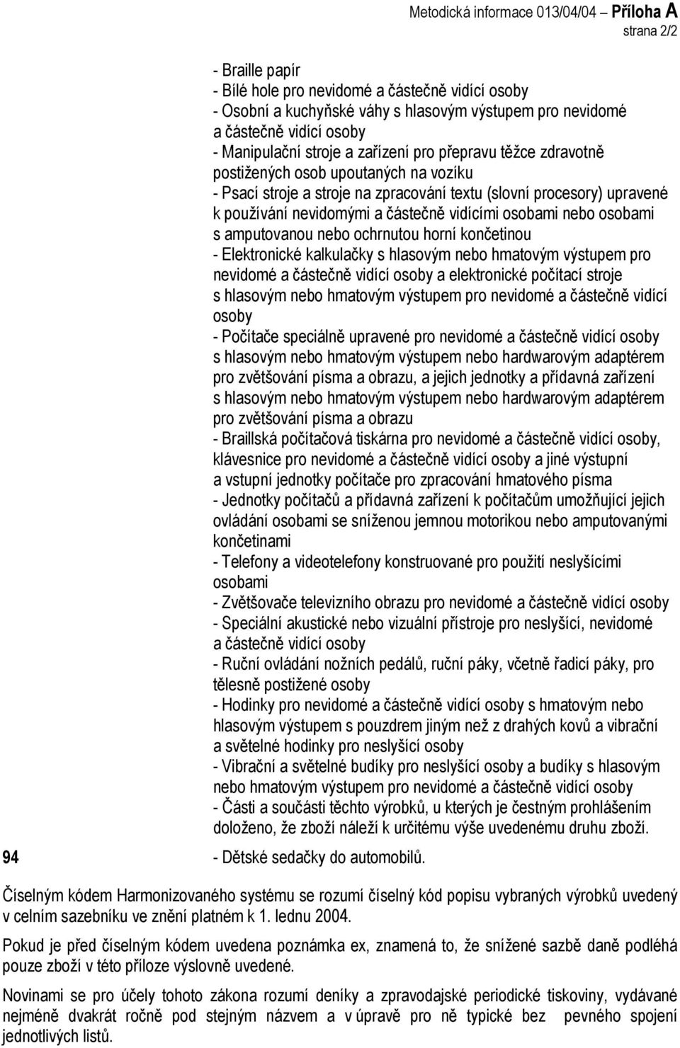 částečně vidícími osobami nebo osobami s amputovanou nebo ochrnutou horní končetinou - Elektronické kalkulačky s hlasovým nebo hmatovým výstupem pro nevidomé a částečně vidící osoby a elektronické