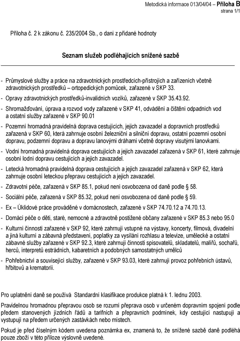 pomůcek, zařazené v SKP 33. - Opravy zdravotnických prostředků-invalidních vozíků, zařazené v SKP 35.43.92.