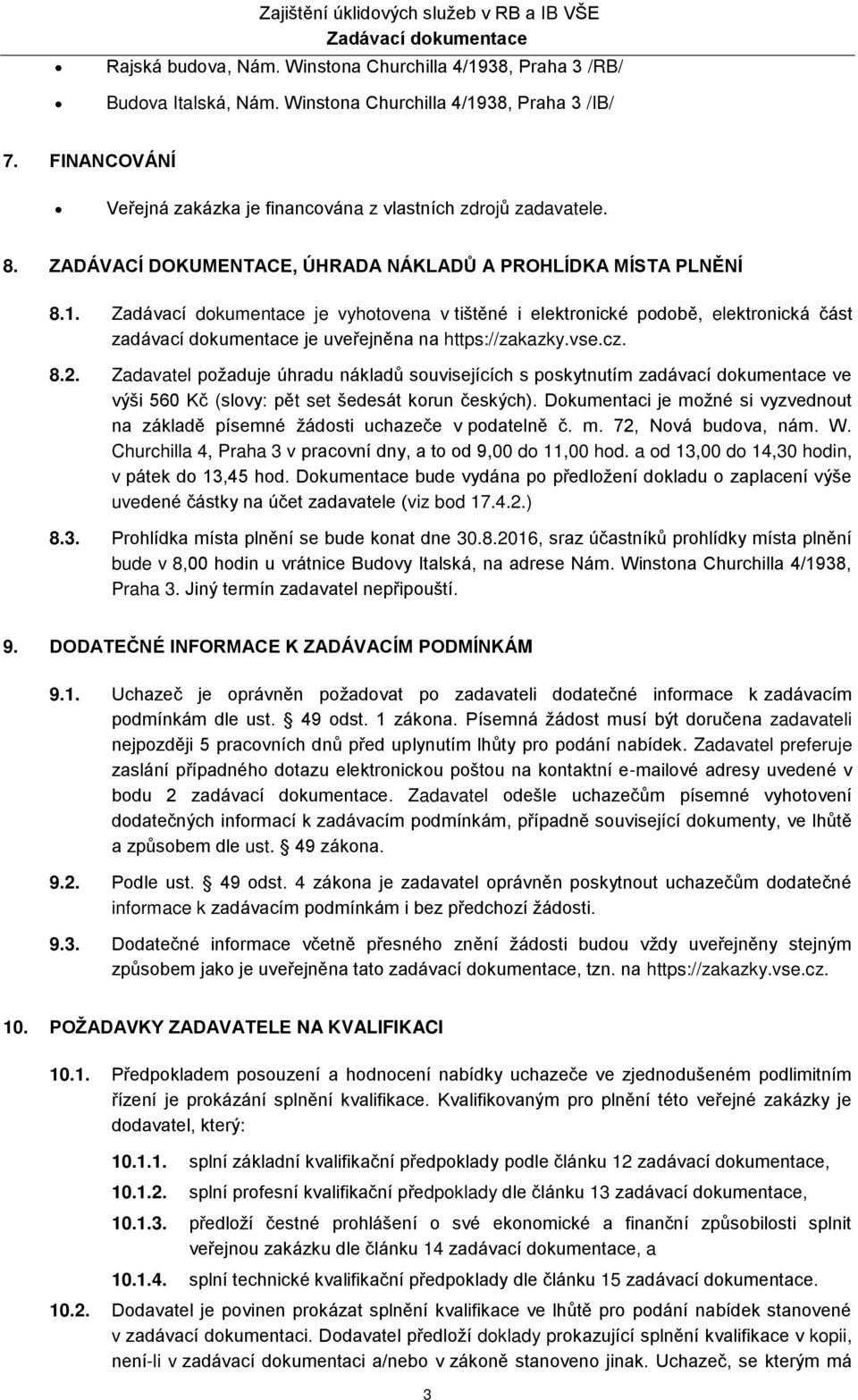 je vyhotovena v tištěné i elektronické podobě, elektronická část zadávací dokumentace je uveřejněna na https://zakazky.vse.cz. 8.2.