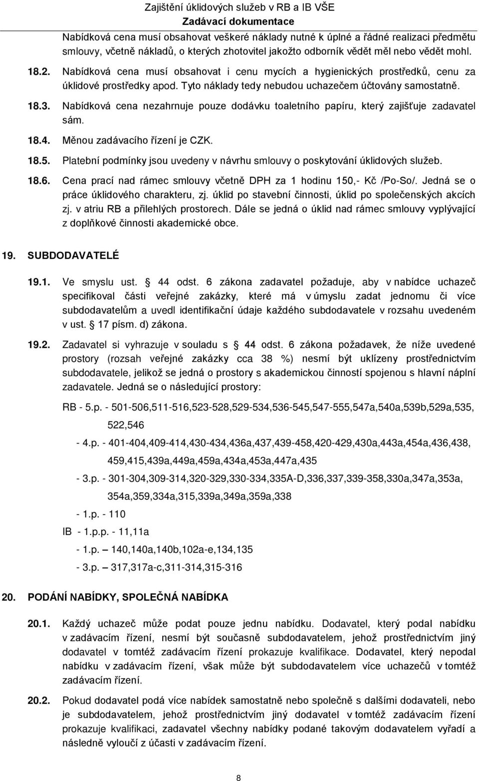 Nabídková cena nezahrnuje pouze dodávku toaletního papíru, který zajišťuje zadavatel sám. 18.4. Měnou zadávacího řízení je CZK. 18.5.