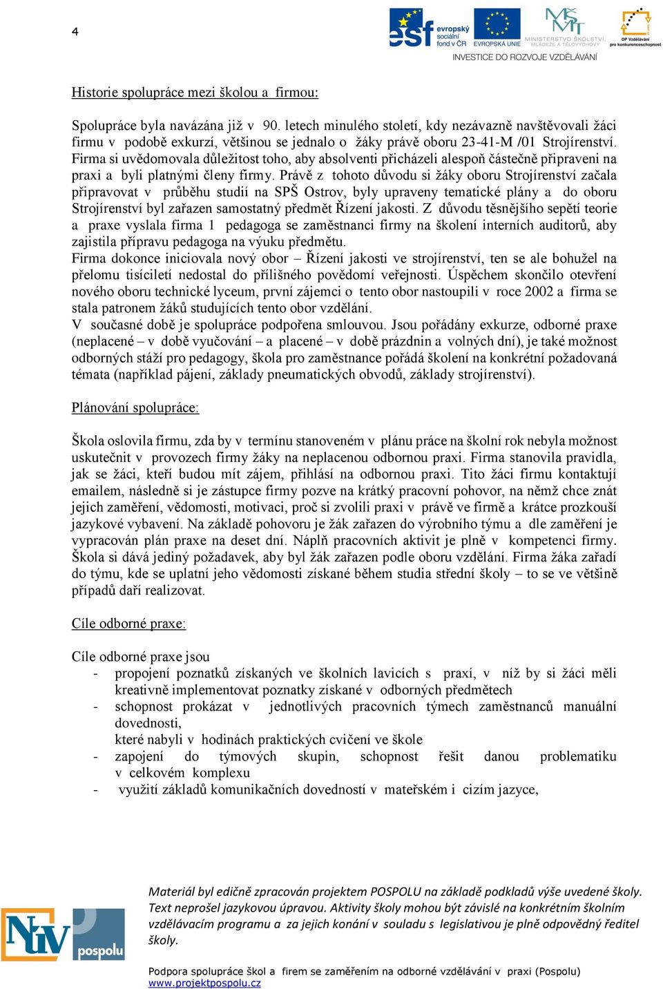 Firma si uvědomovala důležitost toho, aby absolventi přicházeli alespoň částečně připraveni na praxi a byli platnými členy firmy.